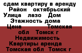 сдам квартиру в аренду › Район ­ октябрьский › Улица ­ лазо › Дом ­ 16/1 › Этажность дома ­ 9 › Цена ­ 11 000 - Томская обл., Томск г. Недвижимость » Квартиры аренда   . Томская обл.,Томск г.